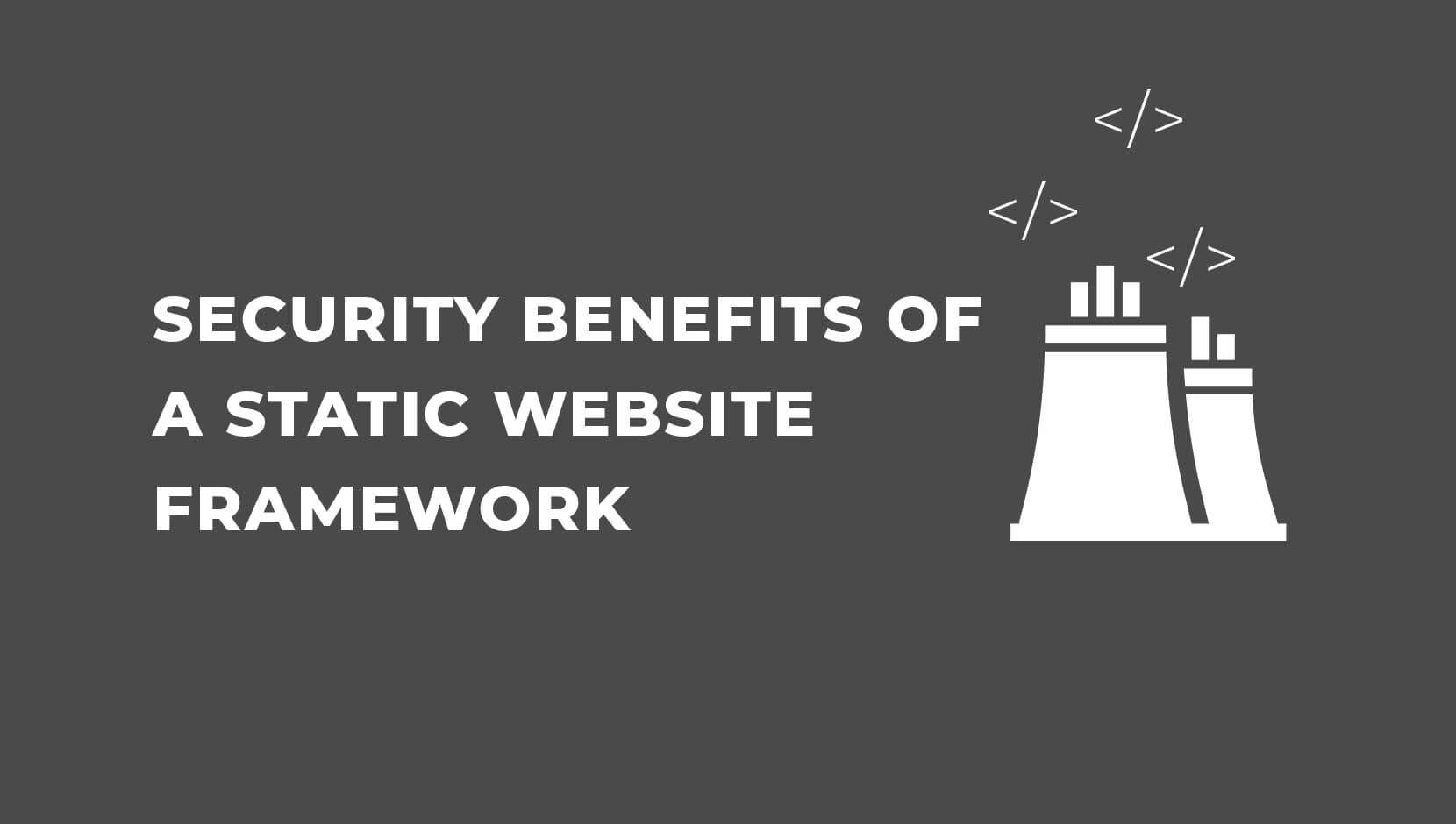 4 Security Benefits of a Static Website Framework