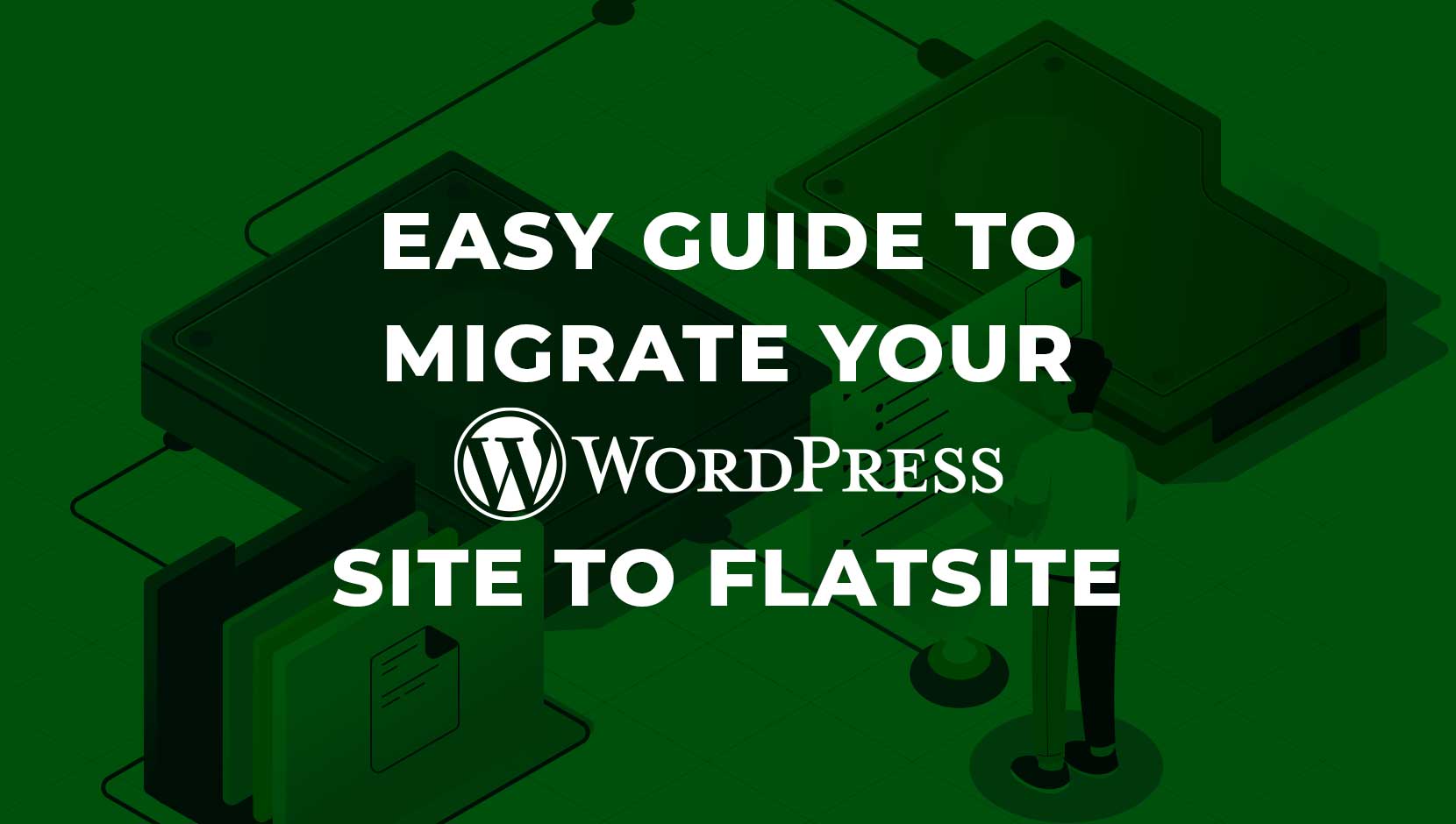 Easy Guide To Migrate Your WordPress Site To FLATsite