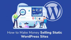 How to Make Money Selling WordPress Static Sites