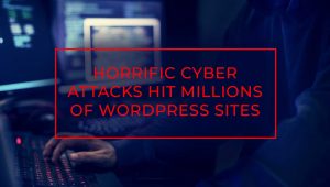 Horrific Cyber Attacks Hit Millions of WordPress Sites