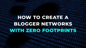 How to Create Blogger Networks with Zero Footprint