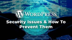 7 WordPress Security Issues & How To Prevent Them