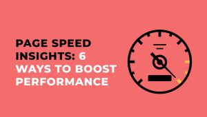 Page Speed Insights: 6 Ways to Boost Performance