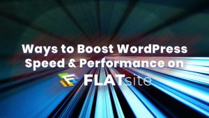 6 Ways to Boost WordPress Performance Speed on FLATsite