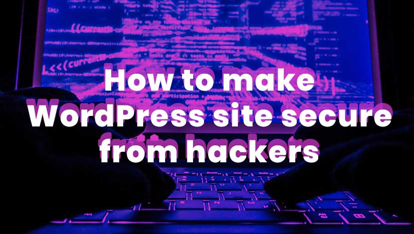 How to Make WordPress Site Secure from Hackers