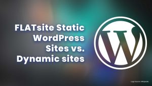 FLATsite Static WordPress Sites vs Dynamic Sites