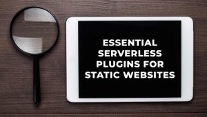 6 Must-Have Serverless plugins for Static Sites