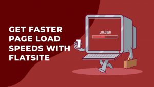 Get Faster Page Load Speeds with FLATsite