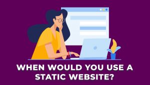 When Would You Use A Static Website?